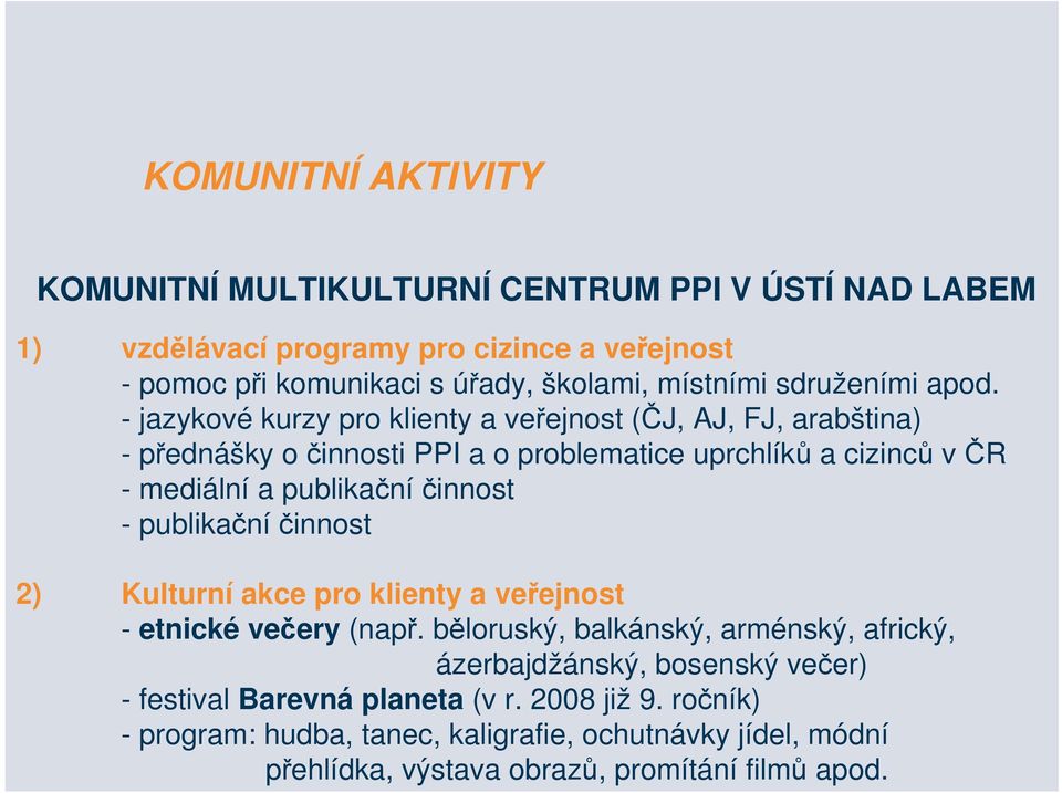 - jazykové kurzy pro klienty a veřejnost (ČJ, AJ, FJ, arabština) -přednášky o činnosti PPI a o problematice uprchlíků a cizinců v ČR - mediální a publikační činnost -