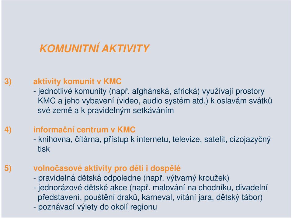 ) k oslavám svátků své země a k pravidelným setkáváním 4) informační centrum v KMC - knihovna, čítárna, přístup k internetu, televize, satelit,