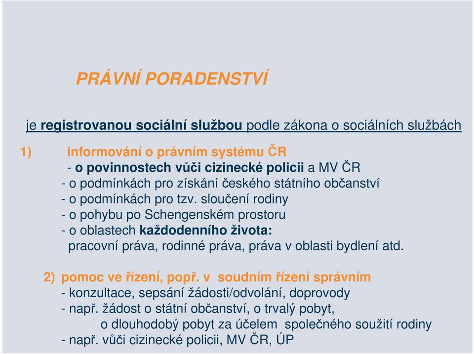 sloučení rodiny - o pohybu po Schengenském prostoru - o oblastech každodenního života: pracovní práva, rodinné práva, práva v oblasti bydlení atd.