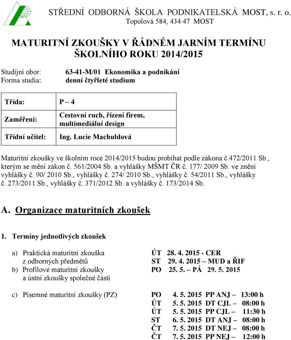 Třídní učitel: Cestovní ruch, řízení firem, multimediální design Maturitní zkoušky ve školním roce 2014/2015 budou probíhat podle zákona č.472/2011 Sb., kterým se mění zákon č. 561/2004 Sb.