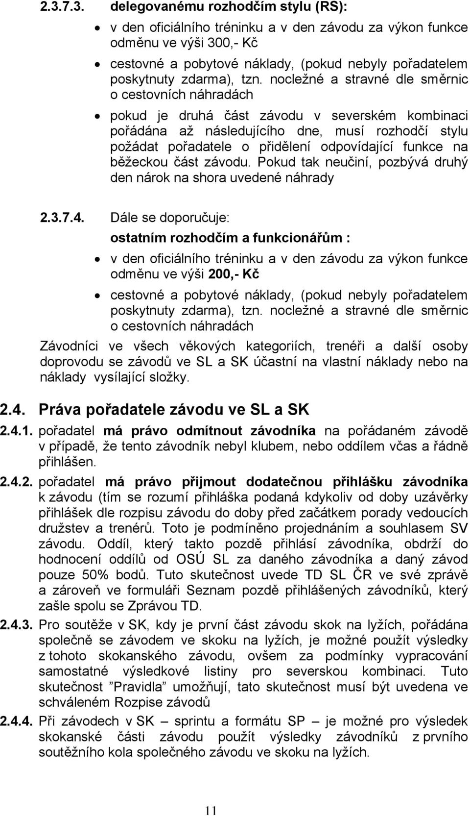 nocležné a stravné dle směrnic o cestovních náhradách pokud je druhá část závodu v severském kombinaci pořádána až následujícího dne, musí rozhodčí stylu požádat pořadatele o přidělení odpovídající