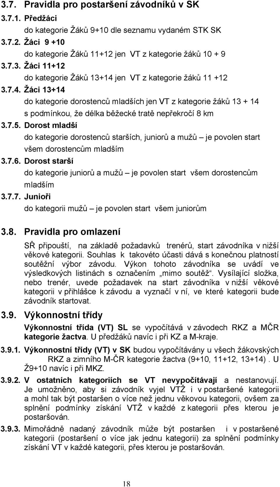 Dorost mladší do kategorie dorostenců starších, juniorů a mužů je povolen start všem dorostencům mladším 3.7.6. Dorost starší do kategorie juniorů a mužů je povolen start všem dorostencům mladším 3.7.7. Junioři do kategorii mužů je povolen start všem juniorům 3.