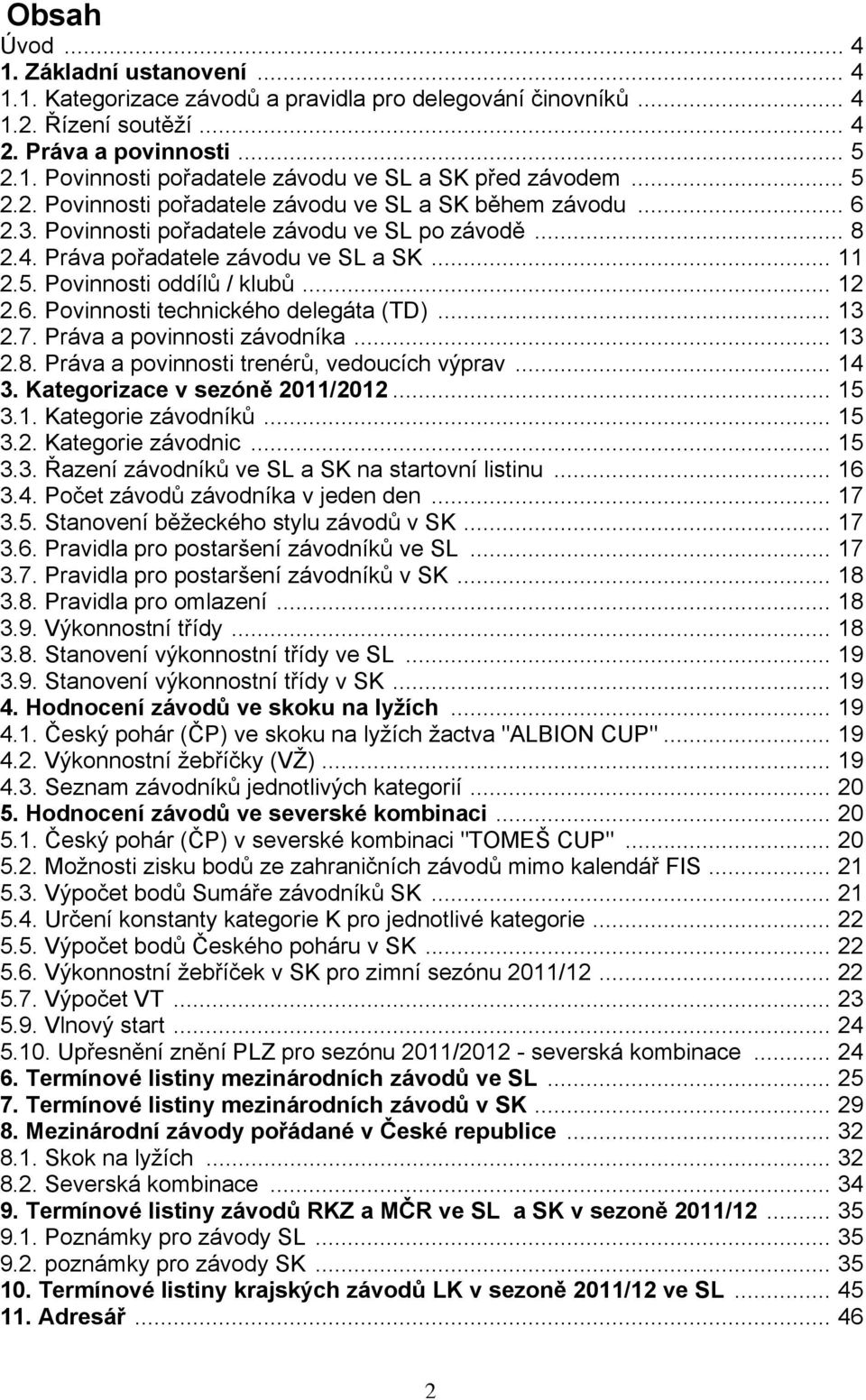 .. 12 2.6. Povinnosti technického delegáta (TD)... 13 2.7. Práva a povinnosti závodníka... 13 2.8. Práva a povinnosti trenérů, vedoucích výprav... 14 3. Kategorizace v sezóně 2011/2012... 15 3.1. Kategorie závodníků.