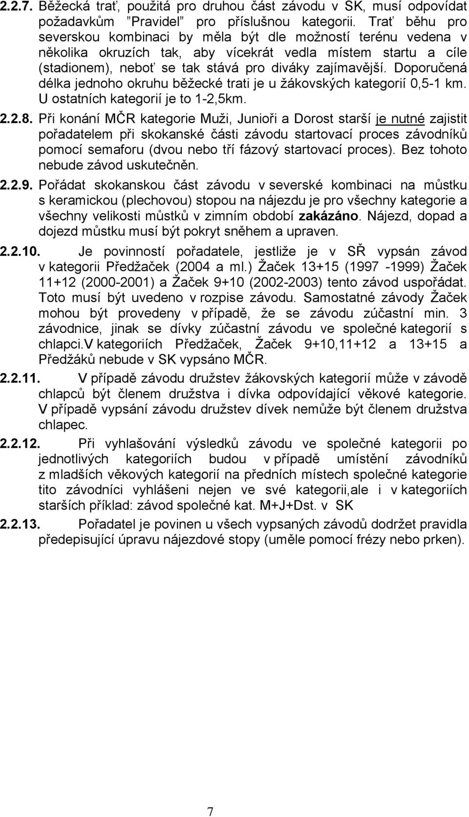 Doporučená délka jednoho okruhu běžecké trati je u žákovských kategorií 0,5-1 km. U ostatních kategorií je to 1-2,5km. 2.2.8.