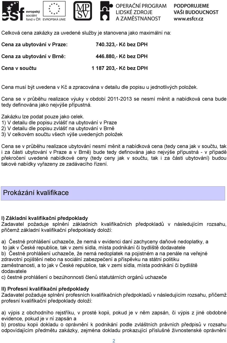 Cena se v průběhu realizace výuky v období 2011-2013 se nesmí měnit a nabídková cena bude tedy definována jako nejvýše přípustná. Zakázku lze podat pouze jako celek.