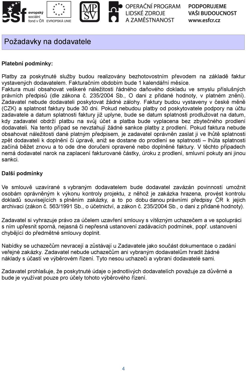 , O dani z přidané hodnoty, v platném znění). Zadavatel nebude dodavateli poskytovat žádné zálohy. Faktury budou vystaveny v české měně (CZK) a splatnost faktury bude 30 dni.