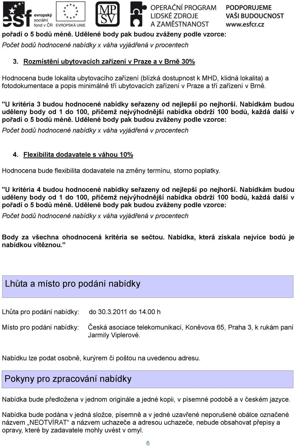 zařízení v Praze a tří zařízení v Brně. "U kritéria 3 budou hodnocené nabídky seřazeny od nejlepší po nejhorší.