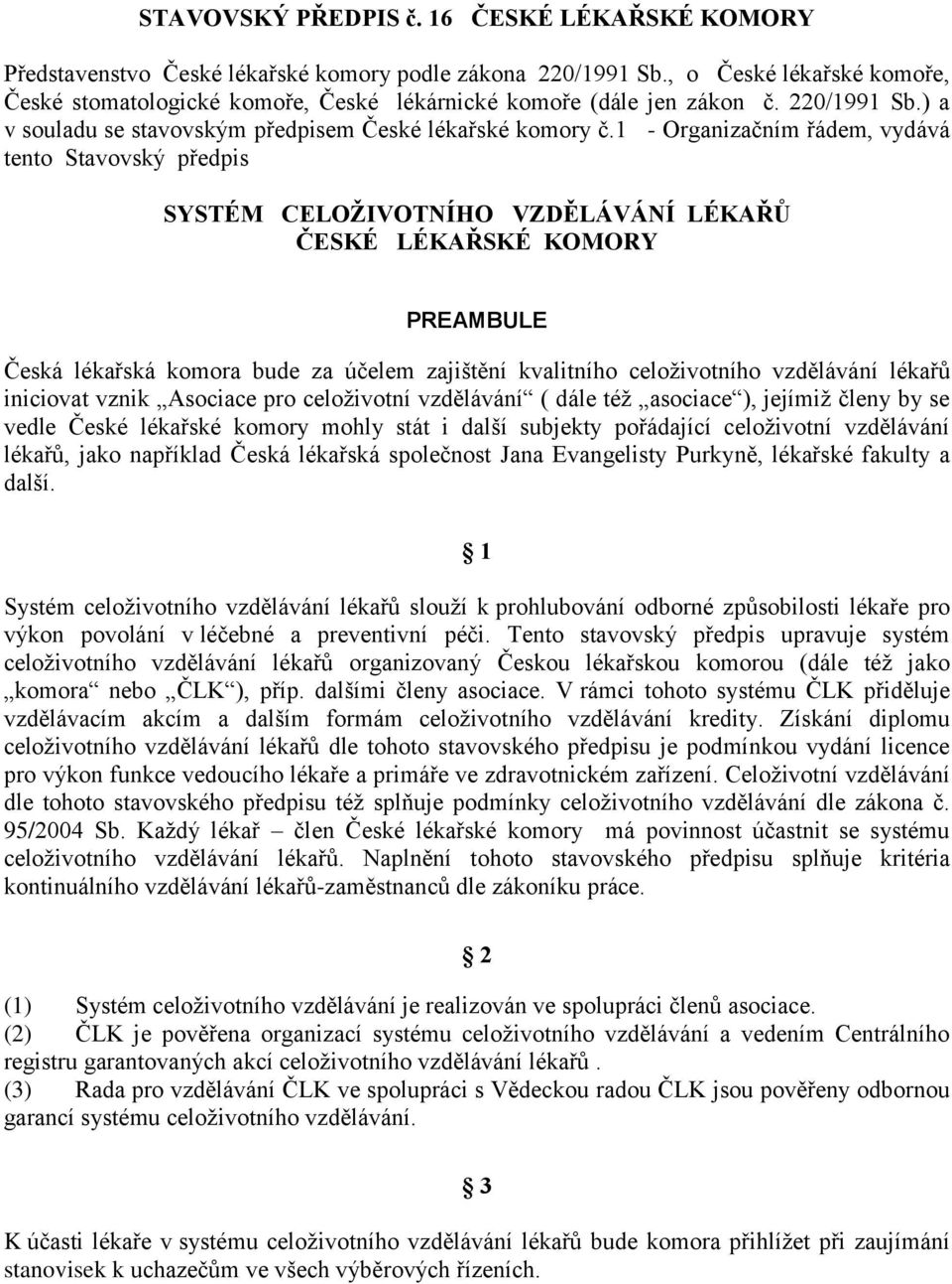 1 - Organizačním řádem, vydává tento Stavovský předpis SYSTÉM CELOŽIVOTNÍHO VZDĚLÁVÁNÍ LÉKAŘŮ ČESKÉ LÉKAŘSKÉ KOMORY PREAMBULE Česká lékařská komora bude za účelem zajištění kvalitního celoživotního