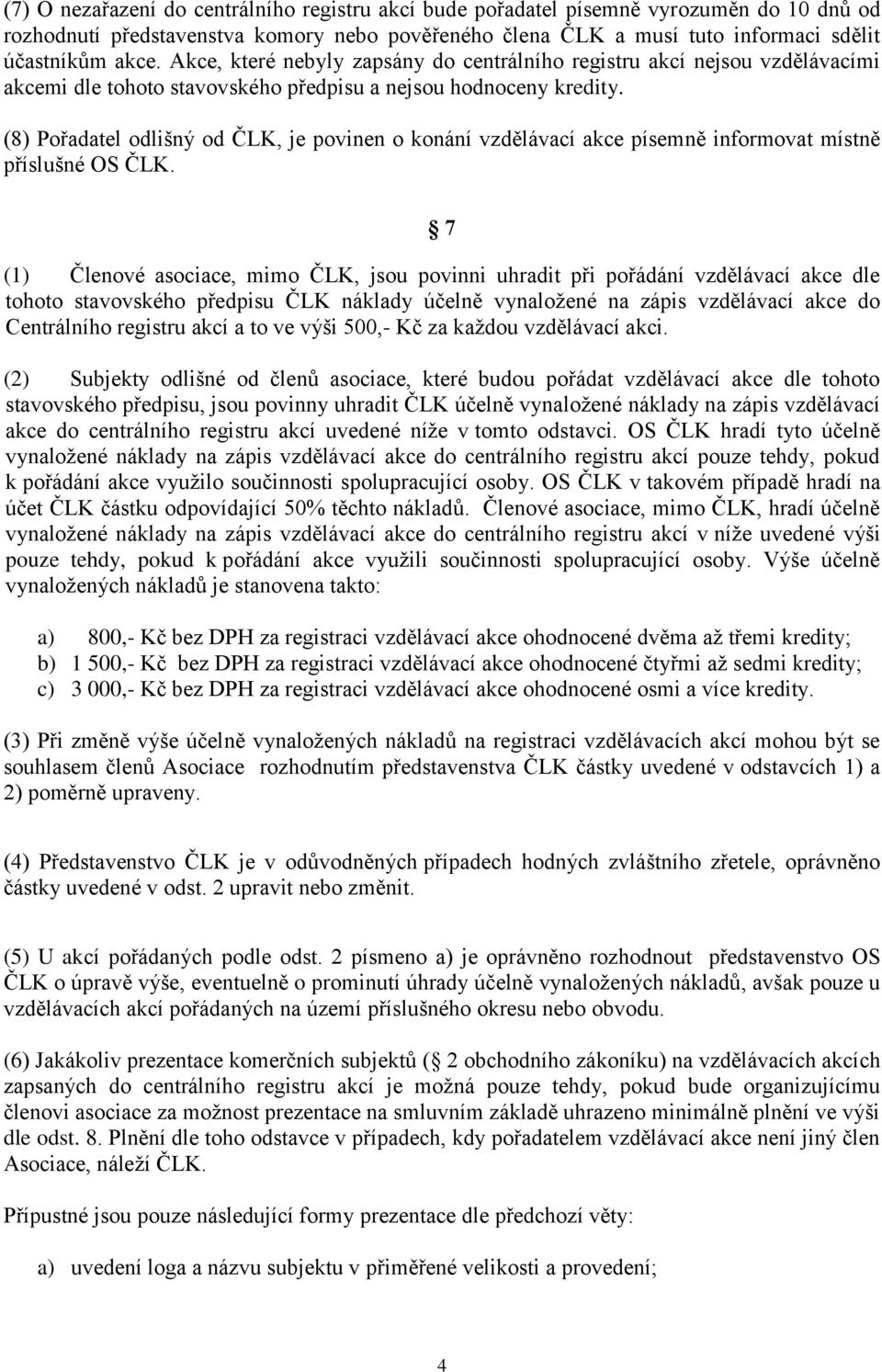 (8) Pořadatel odlišný od ČLK, je povinen o konání vzdělávací akce písemně informovat místně příslušné OS ČLK.