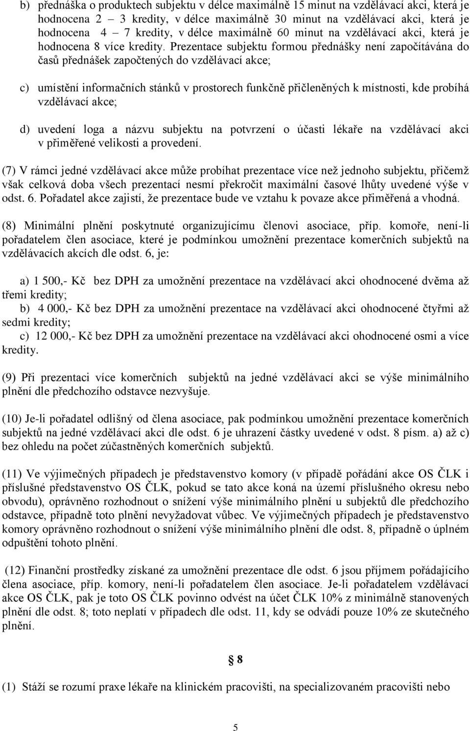 Prezentace subjektu formou přednášky není započítávána do časů přednášek započtených do vzdělávací akce; c) umístění informačních stánků v prostorech funkčně přičleněných k místnosti, kde probíhá