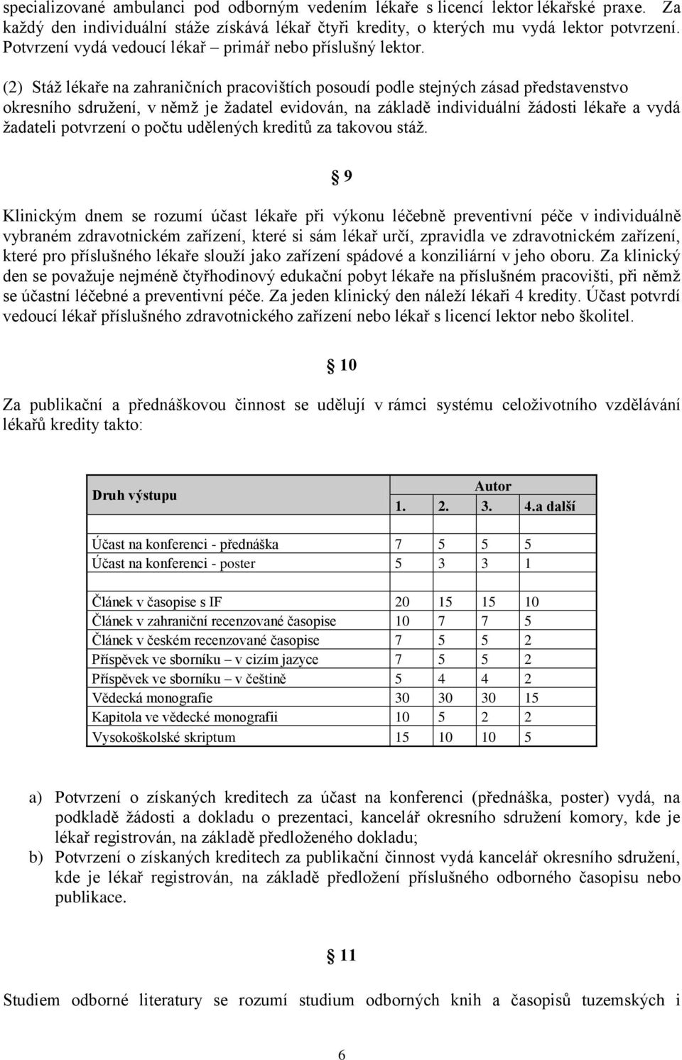 (2) Stáž lékaře na zahraničních pracovištích posoudí podle stejných zásad představenstvo okresního sdružení, v němž je žadatel evidován, na základě individuální žádosti lékaře a vydá žadateli