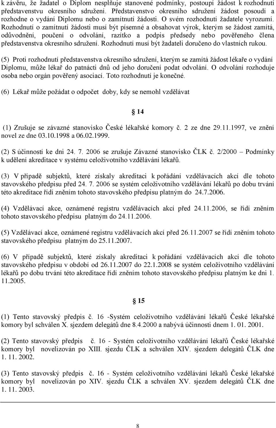 Rozhodnutí o zamítnutí žádosti musí být písemné a obsahovat výrok, kterým se žádost zamítá, odůvodnění, poučení o odvolání, razítko a podpis předsedy nebo pověřeného člena představenstva okresního