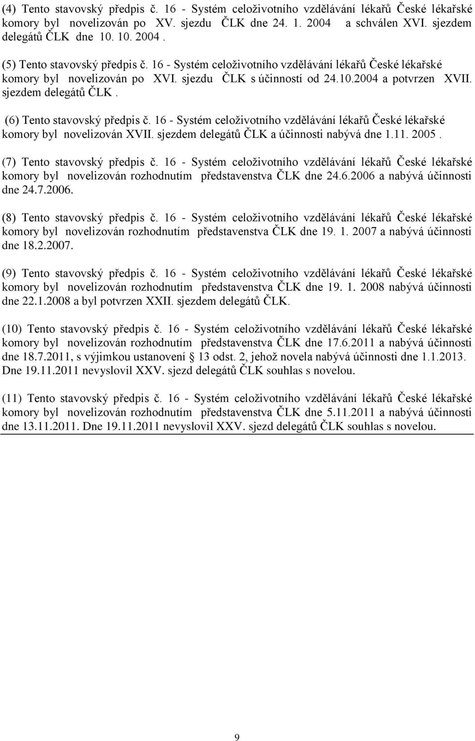 16 - Systém celoživotního vzdělávání lékařů České lékařské komory byl novelizován XVII. sjezdem delegátů ČLK a účinnosti nabývá dne 1.11. 2005. (7) Tento stavovský předpis č.