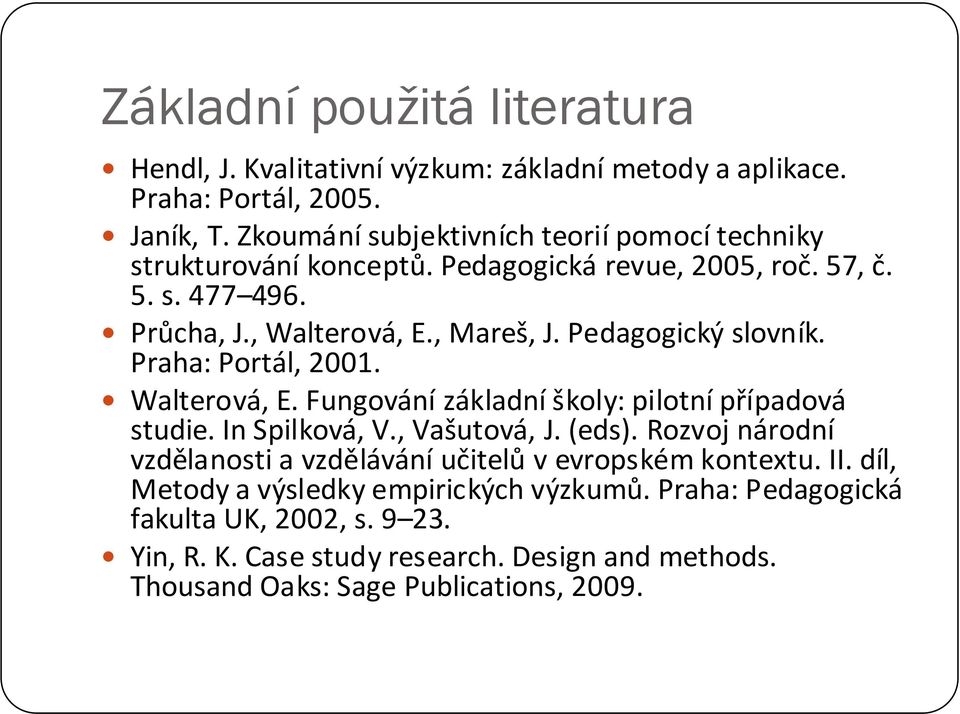 Pedagogický slovník. Praha: Portál, 2001. Walterová, E. Fungování základní školy: pilotní případová studie. In Spilková, V., Vašutová, J. (eds).