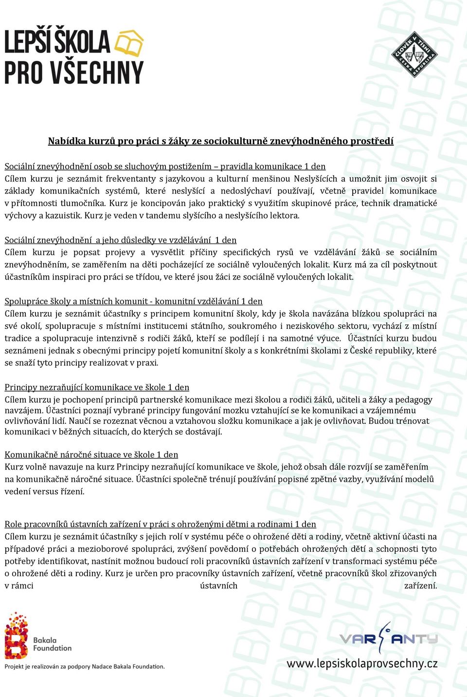 Kurz je koncipován jako praktický s využitím skupinové práce, technik dramatické výchovy a kazuistik. Kurz je veden v tandemu slyšícího a neslyšícího lektora.