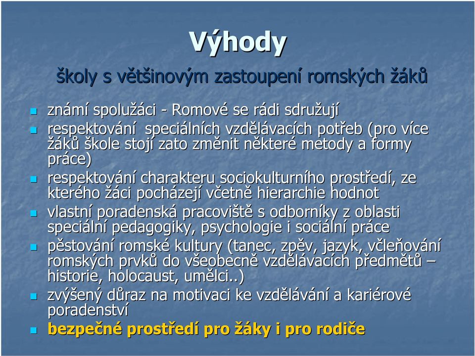 poradenská pracoviště s odborníky z oblasti speciáln lní pedagogiky, psychologie i sociáln lní práce pěstování romské kultury (tanec, zpěv, jazyk, včlev leňování romských prvků do