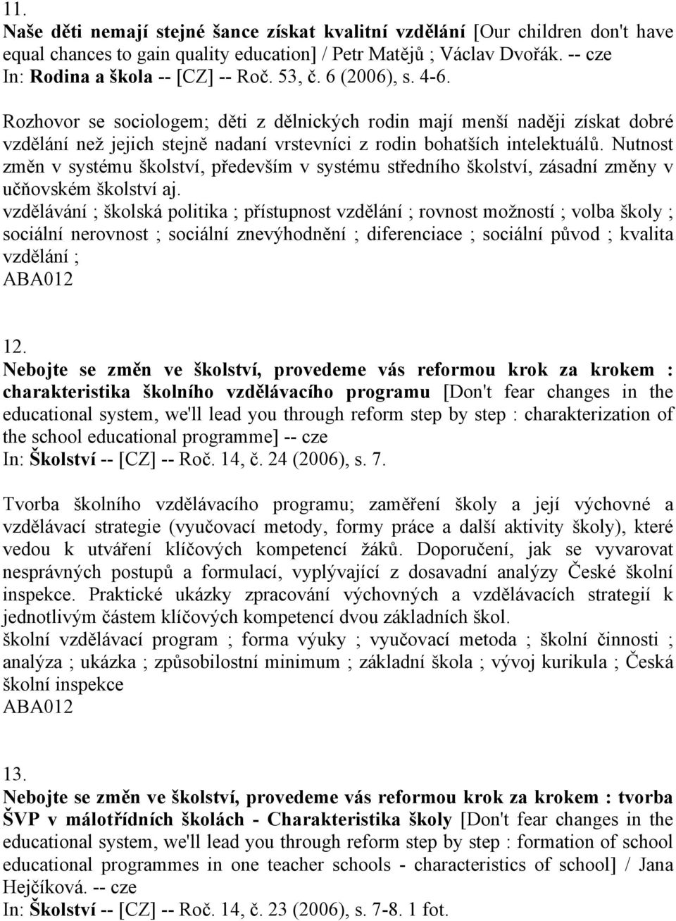 Nutnost změn v systému školství, především v systému středního školství, zásadní změny v učňovském školství aj.