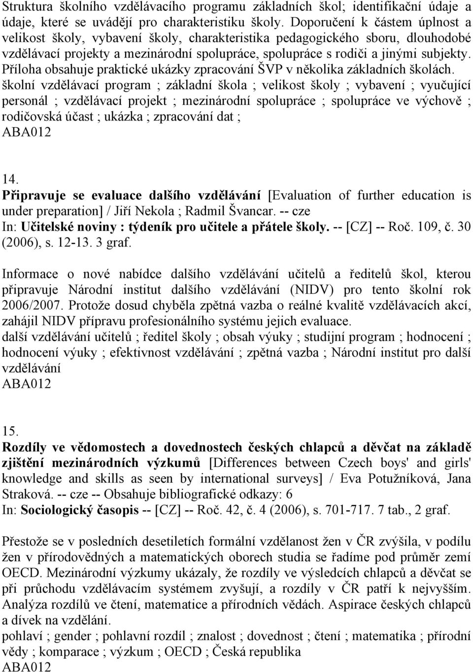 Příloha obsahuje praktické ukázky zpracování ŠVP v několika základních školách.