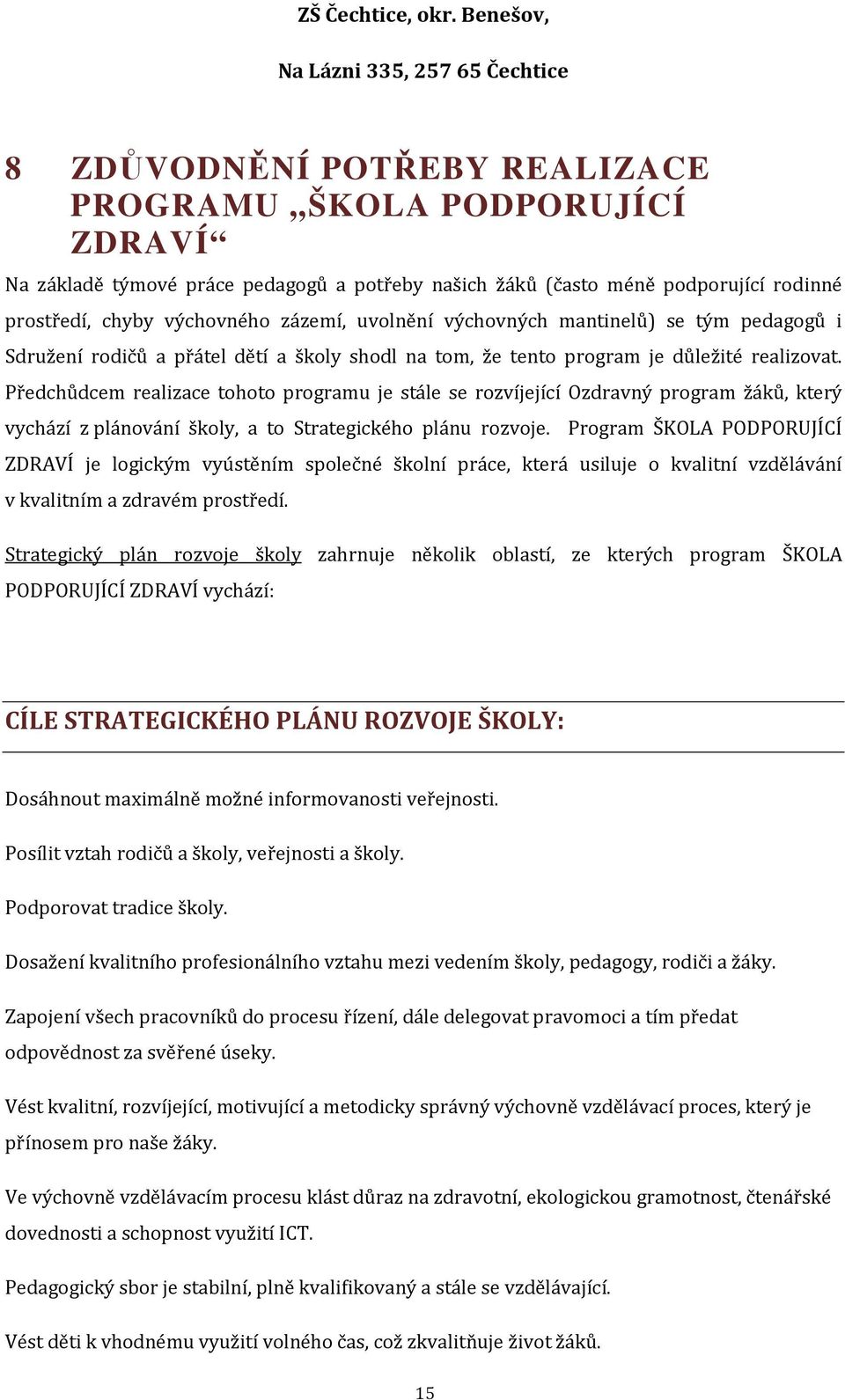 Předchůdcem realizace tohoto programu je stále se rozvíjející Ozdravný program žáků, který vychází z plánování školy, a to Strategického plánu rozvoje.