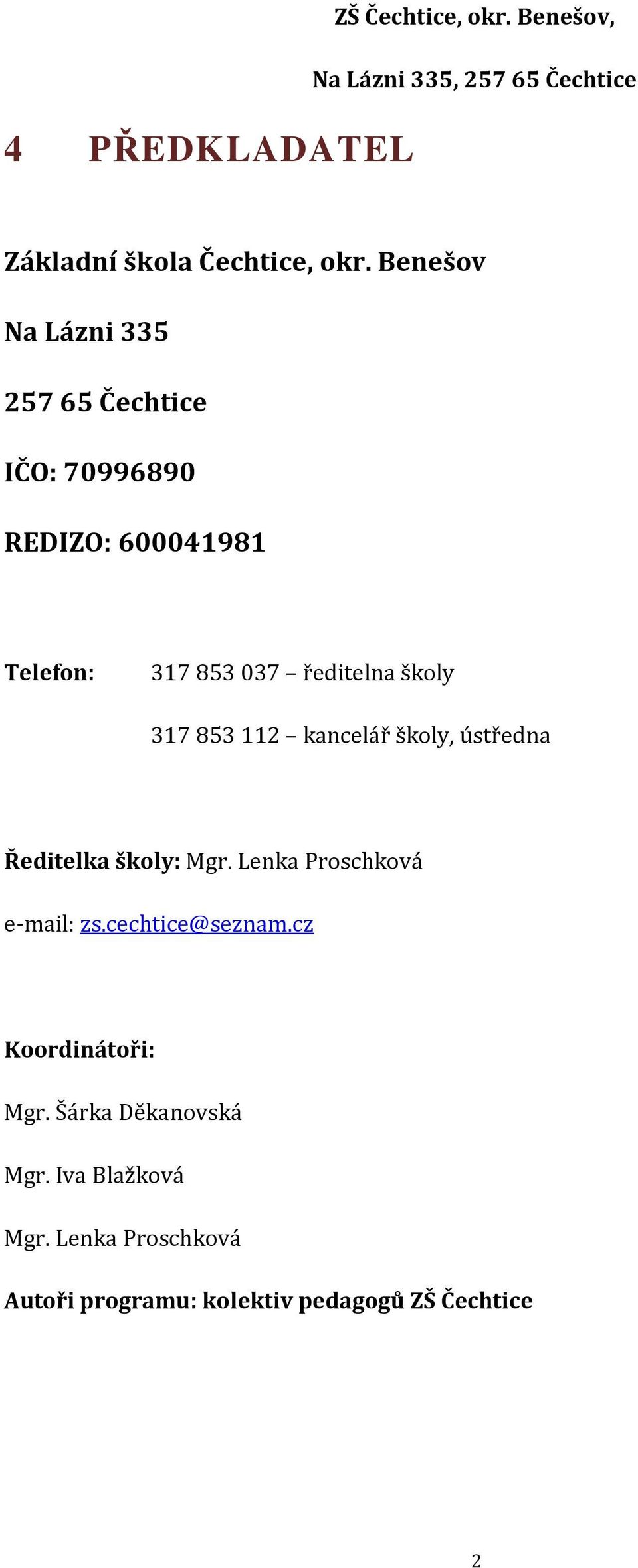 školy 317 853 112 kancelář školy, ústředna Ředitelka školy: Mgr. Lenka Proschková e-mail: zs.
