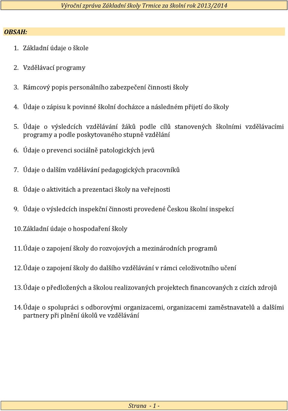 Údaje o dalším vzdělávání pedagogických pracovníků 8. Údaje o aktivitách a prezentaci školy na veřejnosti 9. Údaje o výsledcích inspekční činnosti provedené Českou školní inspekcí 10.