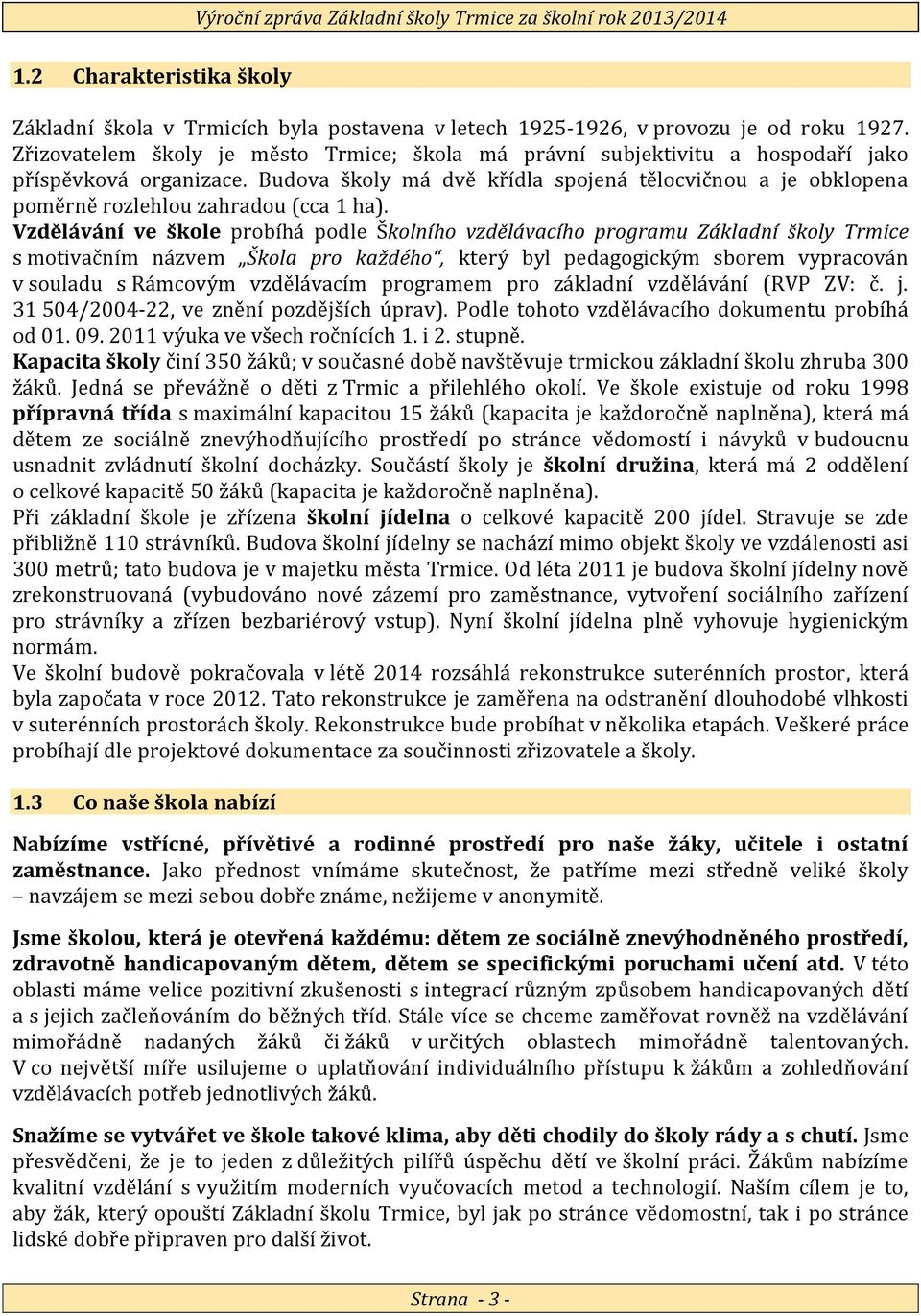 Budova školy má dvě křídla spojená tělocvičnou a je obklopena poměrně rozlehlou zahradou (cca 1 ha).