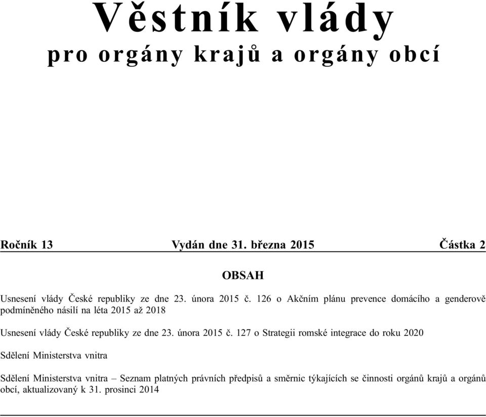 126 o Akčním plánu prevence domácího a genderově podmíněného násilí na léta 2015 až 2018 Usnesení vlády České republiky ze dne 23.