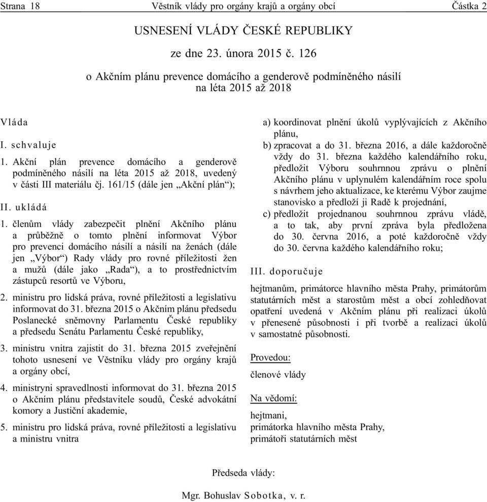 Akční plán prevence domácího a genderově podmíněného násilí na léta 2015 až 2018, uvedený v části III materiálu čj. 161/15 (dále jen Akční plán ); II. ukládá 1.