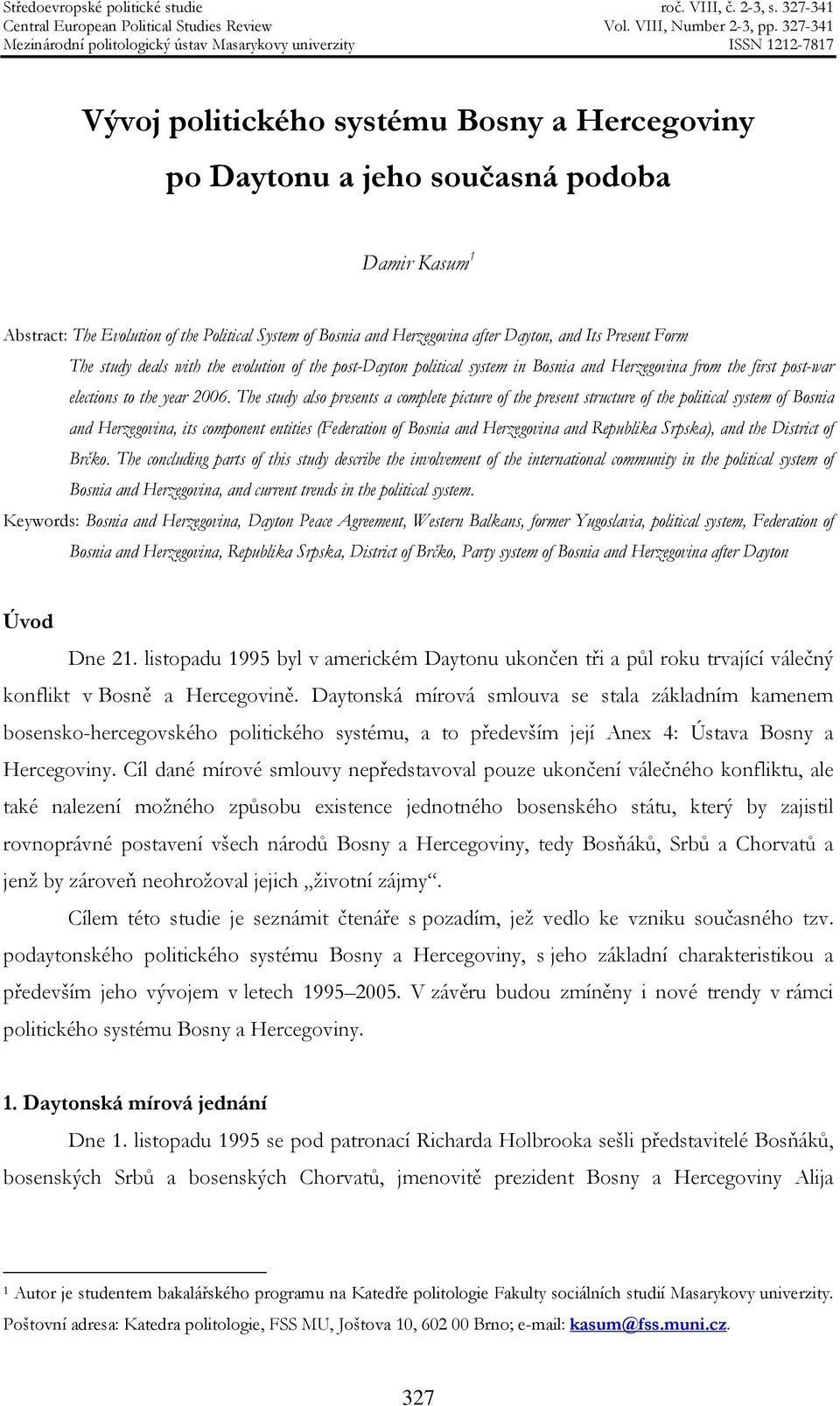 The study also presents a complete picture of the present structure of the political system of Bosnia and Herzegovina, its component entities (Federation of Bosnia and Herzegovina and Republika