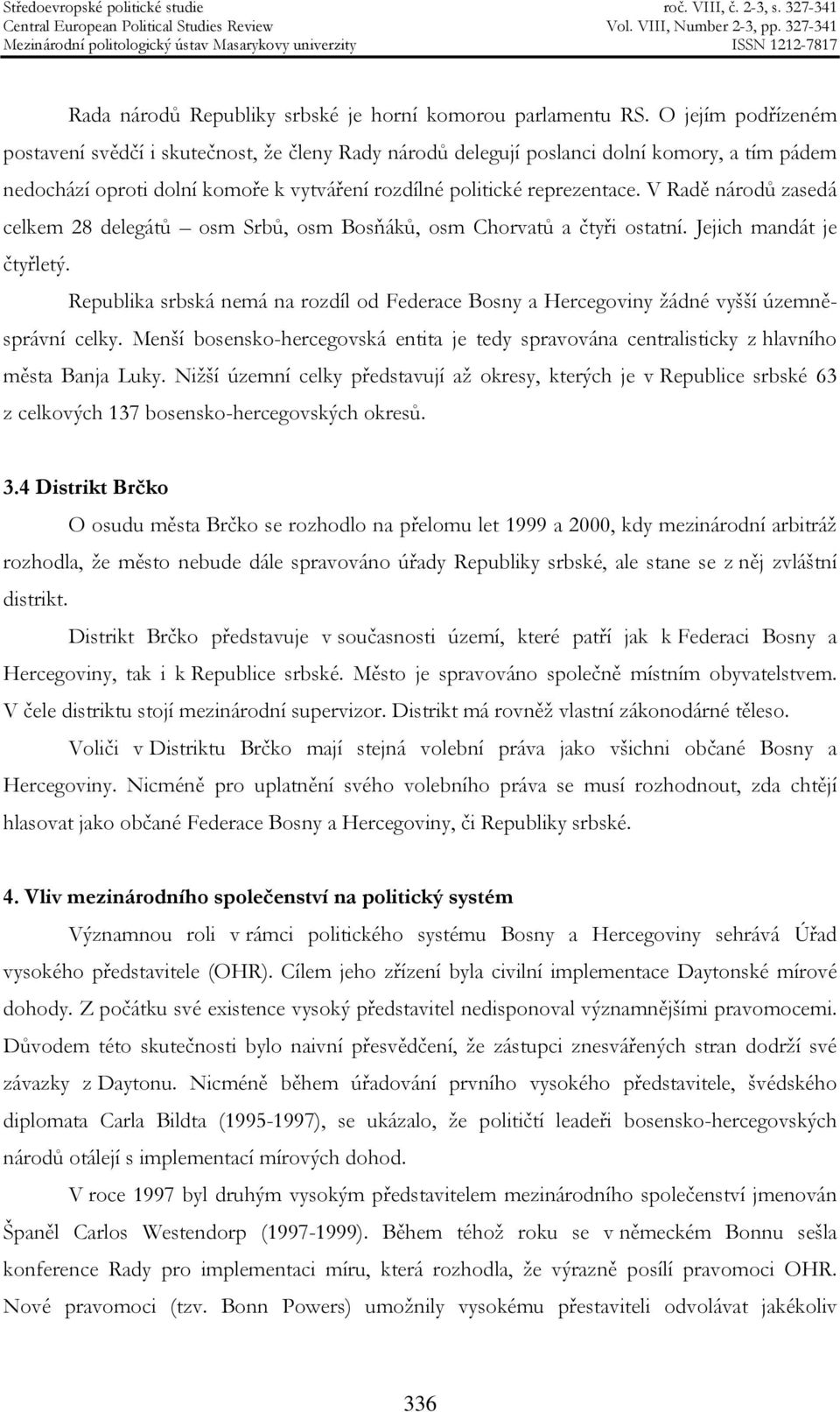 V Radě národů zasedá celkem 28 delegátů osm Srbů, osm Bosňáků, osm Chorvatů a čtyři ostatní. Jejich mandát je čtyřletý.