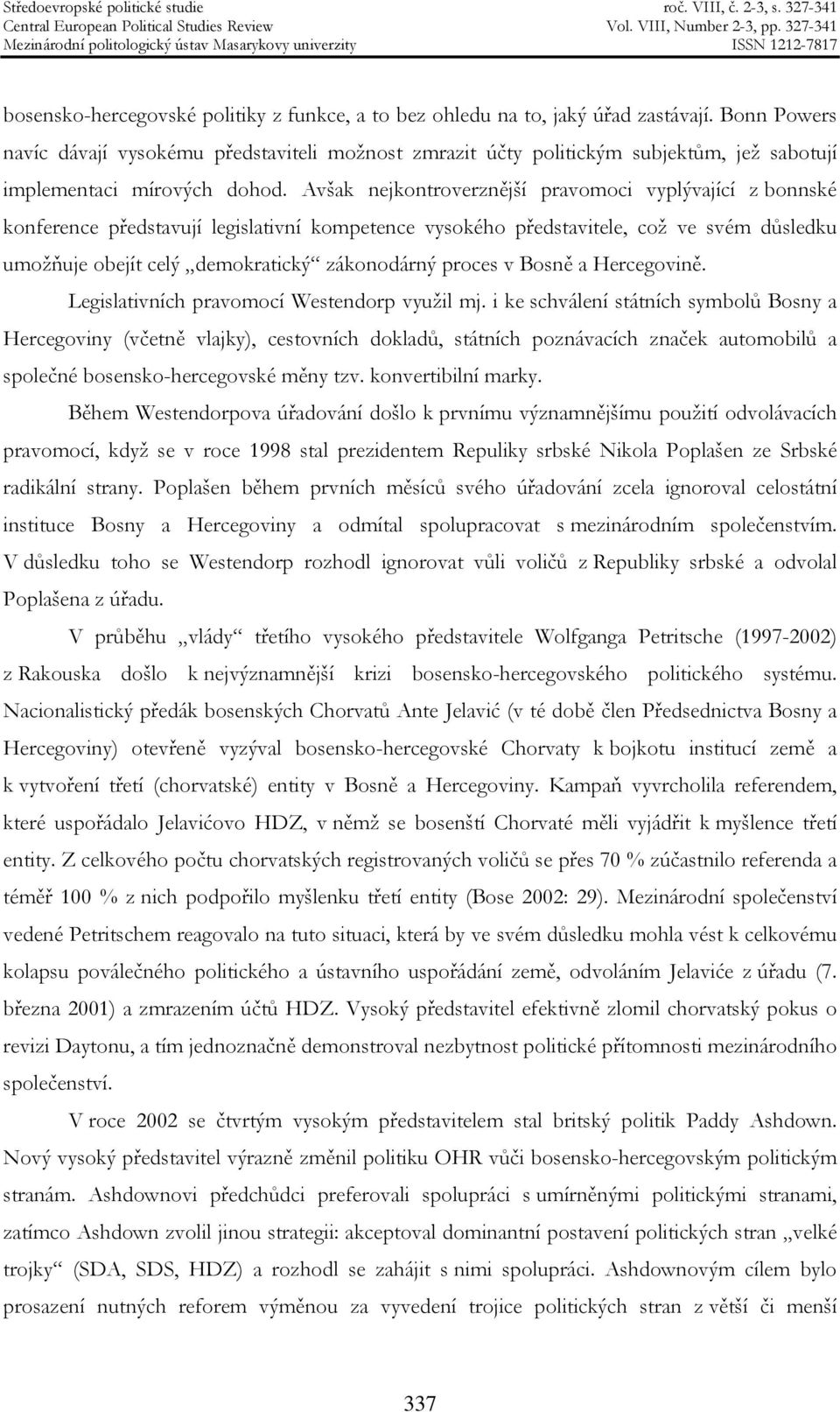 Avšak nejkontroverznější pravomoci vyplývající z bonnské konference představují legislativní kompetence vysokého představitele, což ve svém důsledku umožňuje obejít celý demokratický zákonodárný