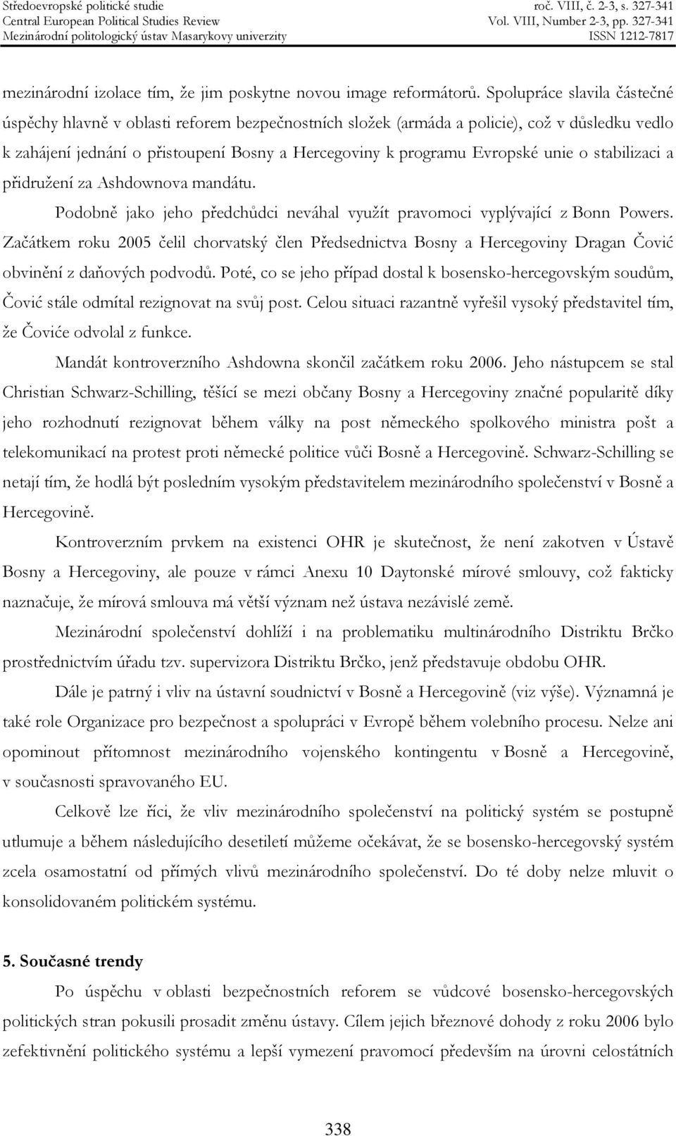 unie o stabilizaci a přidružení za Ashdownova mandátu. Podobně jako jeho předchůdci neváhal využít pravomoci vyplývající z Bonn Powers.