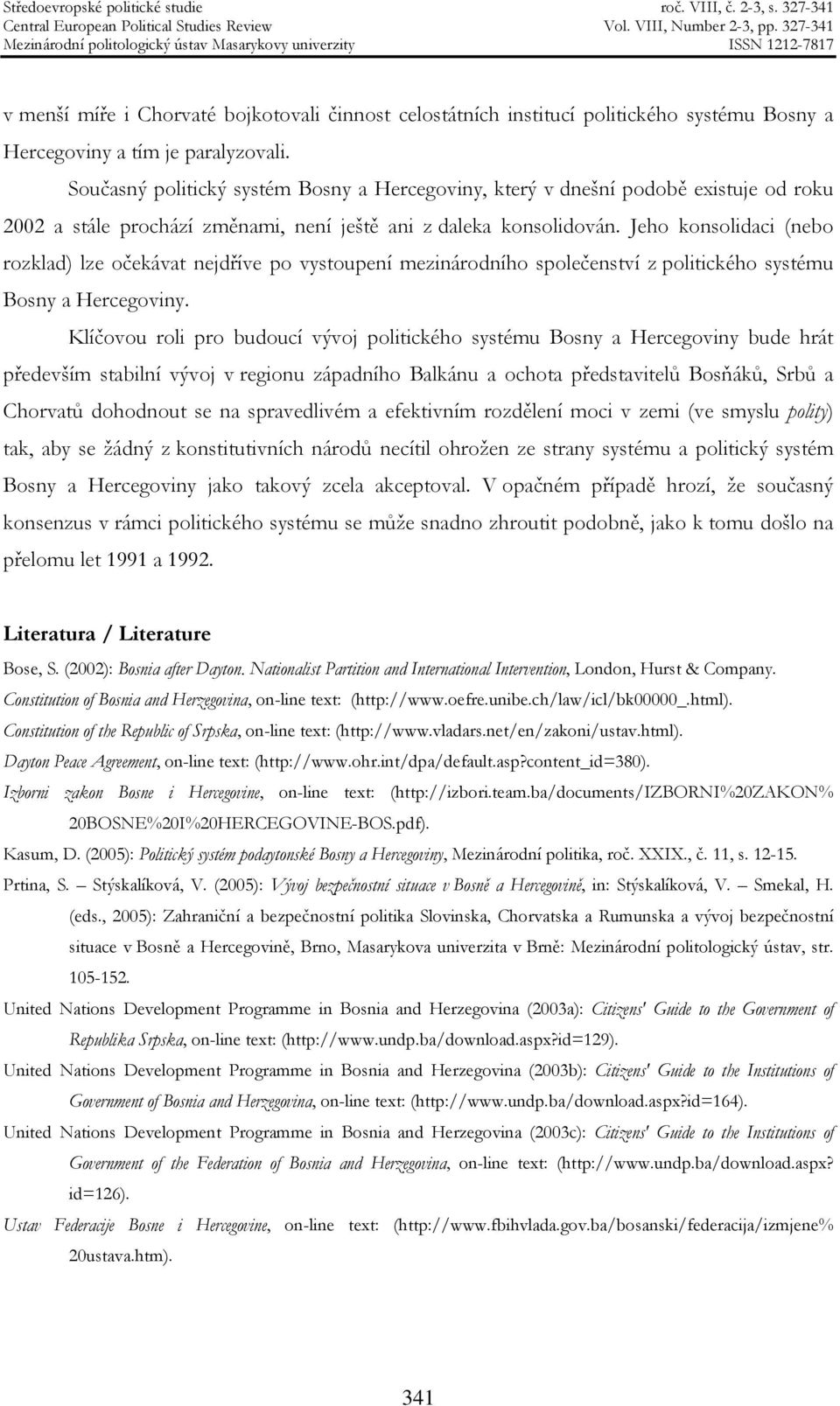 Jeho konsolidaci (nebo rozklad) lze očekávat nejdříve po vystoupení mezinárodního společenství z politického systému Bosny a Hercegoviny.