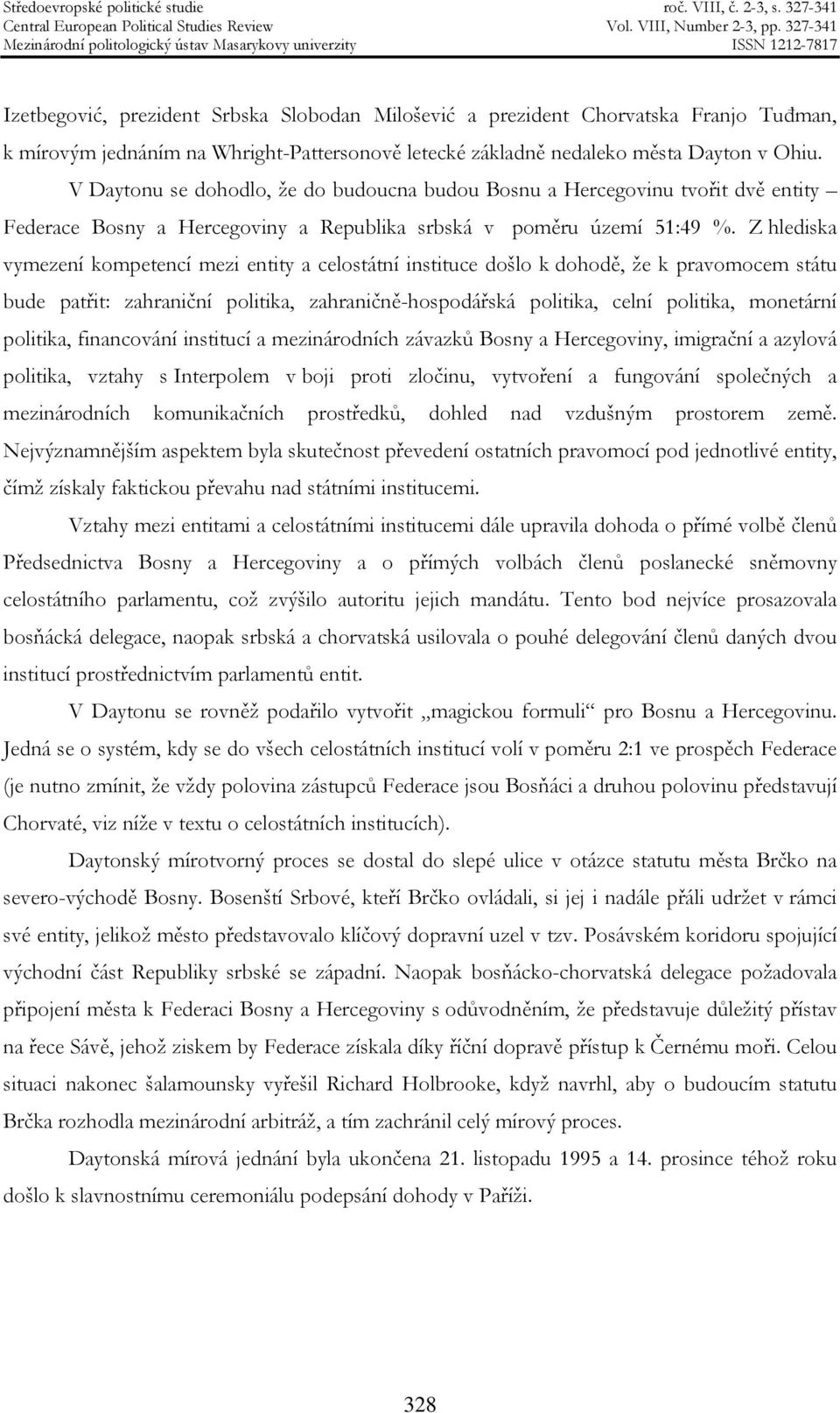 Z hlediska vymezení kompetencí mezi entity a celostátní instituce došlo k dohodě, že k pravomocem státu bude patřit: zahraniční politika, zahraničně-hospodářská politika, celní politika, monetární