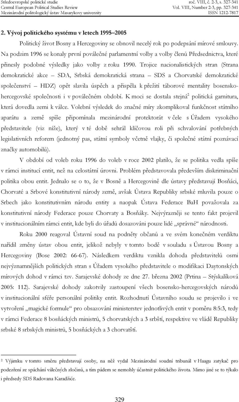 Trojice nacionalistických stran (Strana demokratické akce SDA, Srbská demokratická strana SDS a Chorvatské demokratické společenství HDZ) opět slavila úspěch a přispěla k přežití táborové mentality