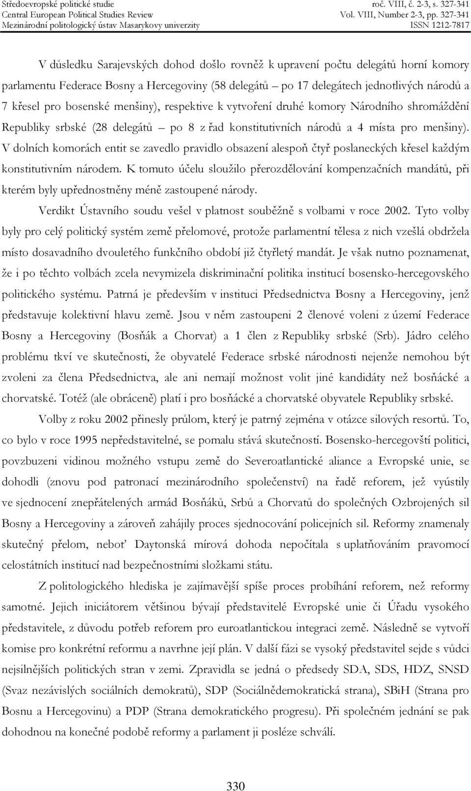 V dolních komorách entit se zavedlo pravidlo obsazení alespoň čtyř poslaneckých křesel každým konstitutivním národem.