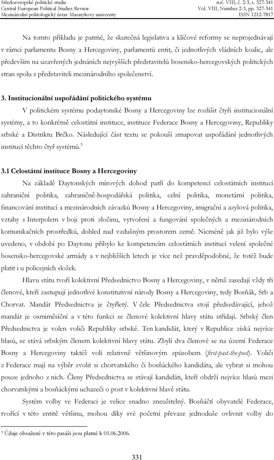 Institucionální uspořádání politického systému V politickém systému podaytonské Bosny a Hercegoviny lze rozlišit čtyři institucionální systémy, a to konkrétně celostátní instituce, instituce Federace