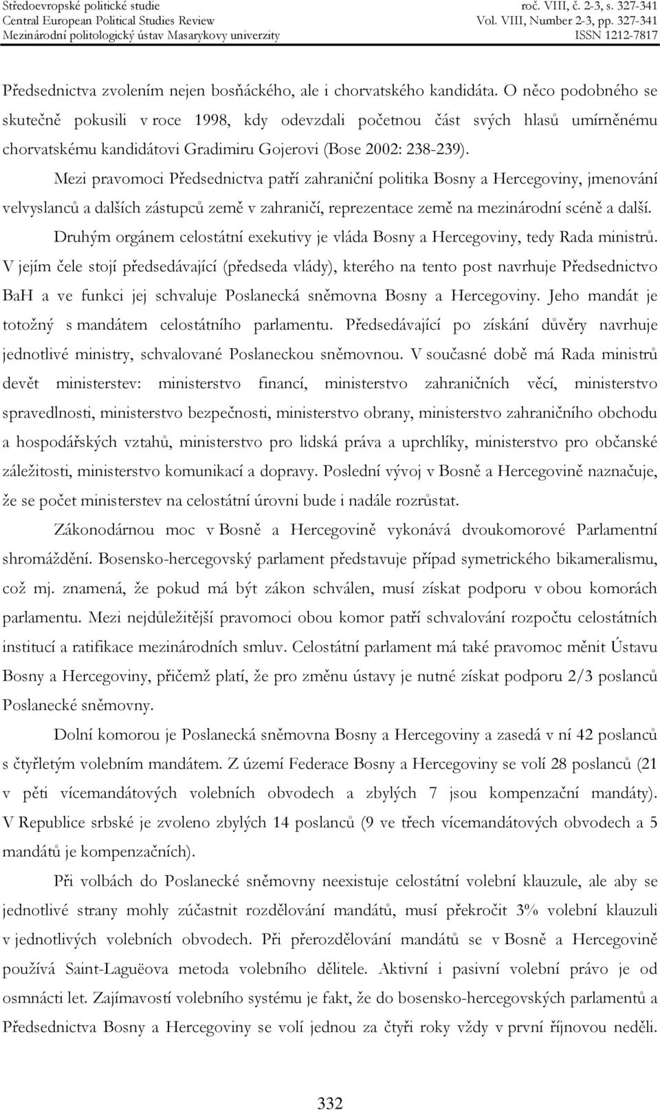 Mezi pravomoci Předsednictva patří zahraniční politika Bosny a Hercegoviny, jmenování velvyslanců a dalších zástupců země v zahraničí, reprezentace země na mezinárodní scéně a další.