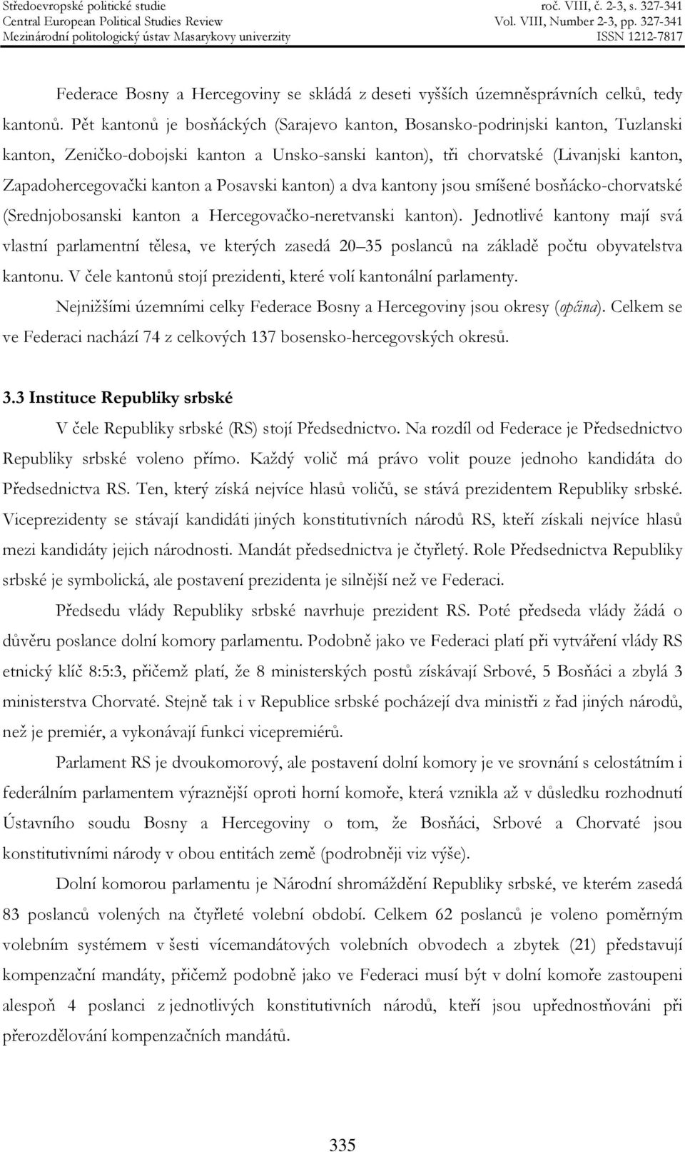 Posavski kanton) a dva kantony jsou smíšené bosňácko-chorvatské (Srednjobosanski kanton a Hercegovačko-neretvanski kanton).