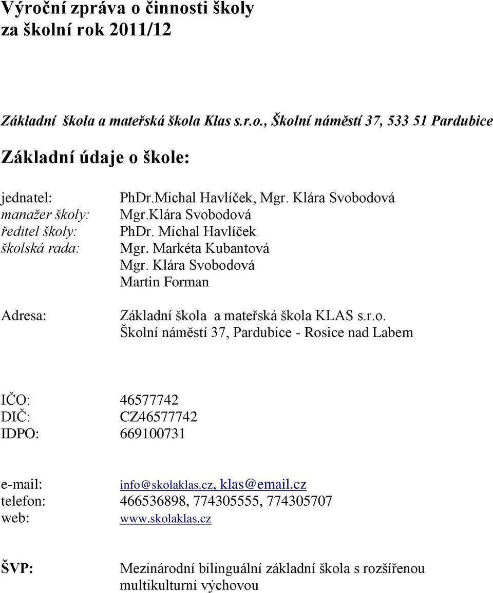 cz, klas@email.cz telefon: 466536898, 774305555, 774305707 web: www.skolaklas.cz ŠVP: Mezinárodní bilinguální základní škola s rozšířenou multikulturní výchovou