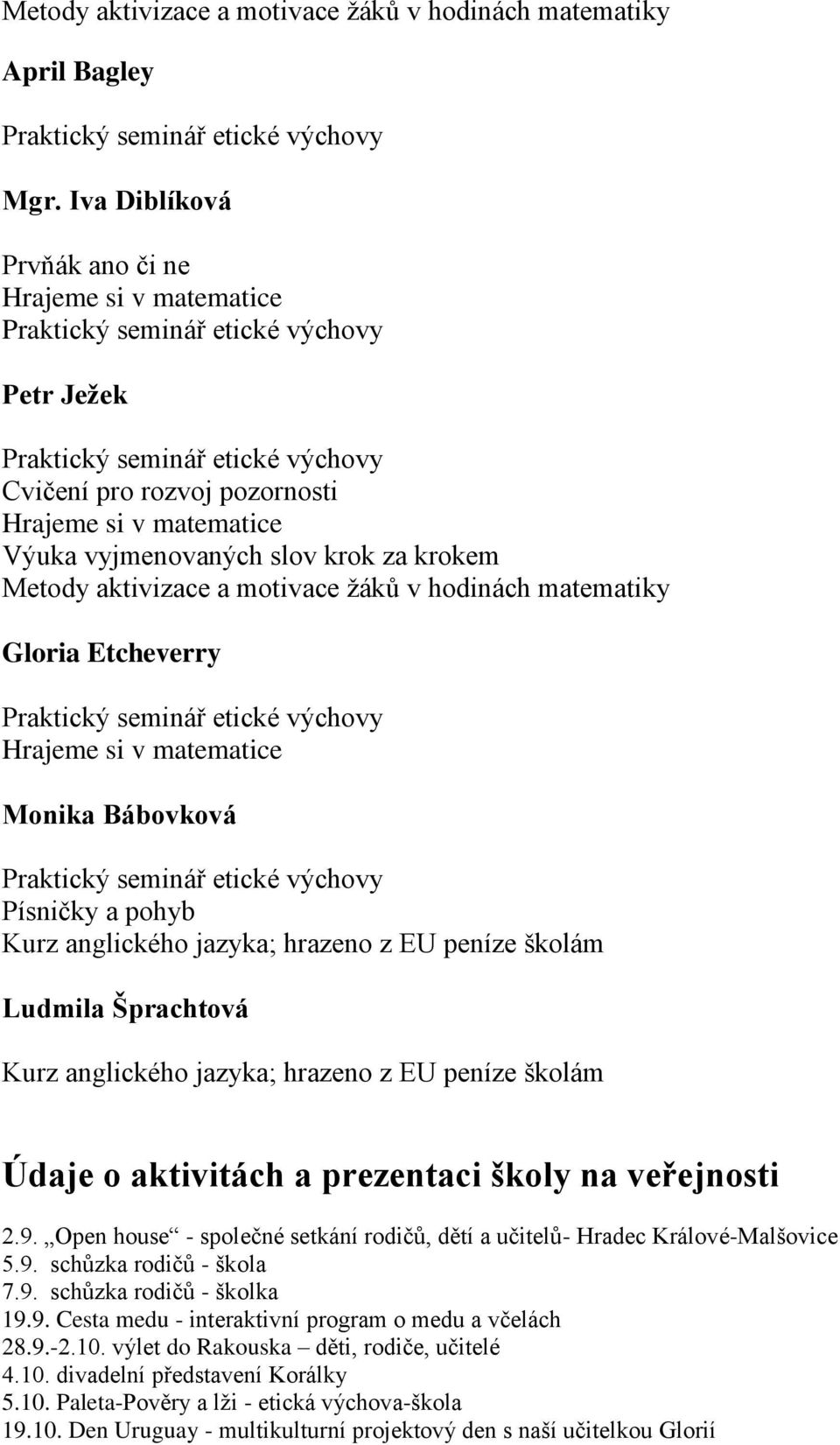 Bábovková Písničky a pohyb Ludmila Šprachtová Údaje o aktivitách a prezentaci školy na veřejnosti 2.9. Open house - společné setkání rodičů, dětí a učitelů- Hradec Králové-Malšovice 5.9. schůzka rodičů - škola 7.