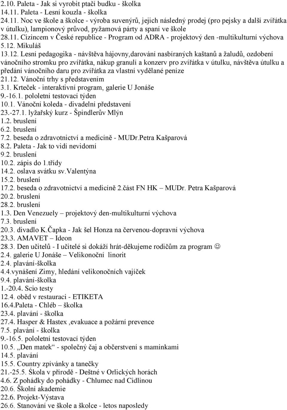 12. Mikuláš 13.12. Lesní pedagogika - návštěva hájovny,darování nasbíraných kaštanů a žaludů, ozdobení vánočního stromku pro zvířátka, nákup granulí a konzerv pro zvířátka v útulku, návštěva útulku a