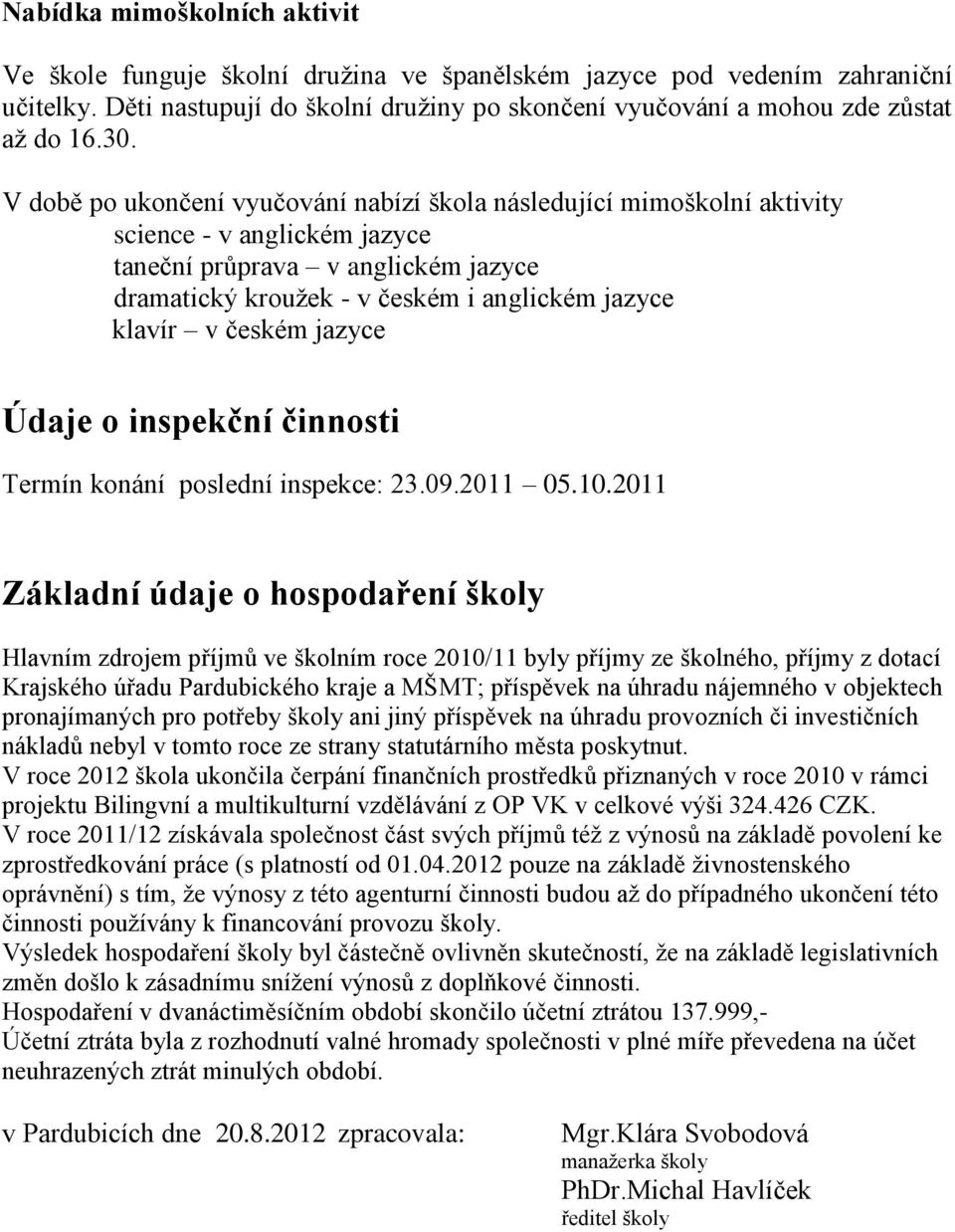 v českém jazyce Údaje o inspekční činnosti Termín konání poslední inspekce: 23.09.2011 05.10.