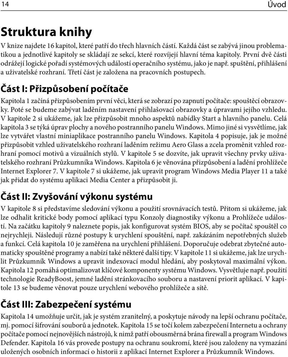 První dvě části odrážejí logické pořadí systémových událostí operačního systému, jako je např. spuštění, přihlášení a uživatelské rozhraní. Třetí část je založena na pracovních postupech.