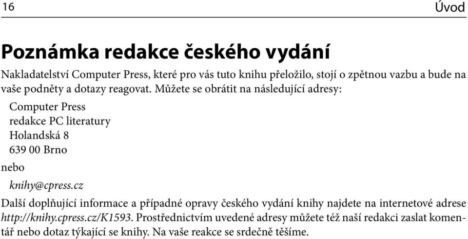 Můžete se obrátit na následující adresy: Computer Press redakce PC literatury Holandská 8 639 00 Brno nebo knihy@cpress.