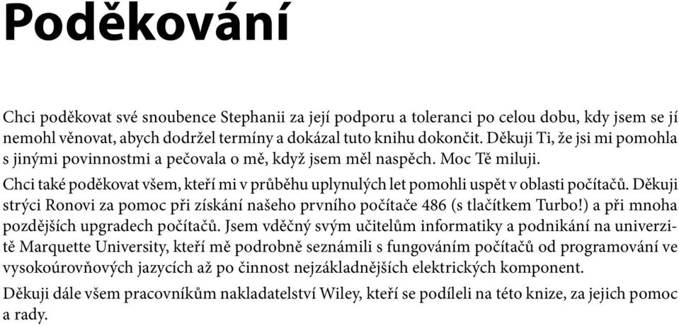 Děkuji strýci Ronovi za pomoc při získání našeho prvního počítače 486 (s tlačítkem Turbo!) a při mnoha pozdějších upgradech počítačů.