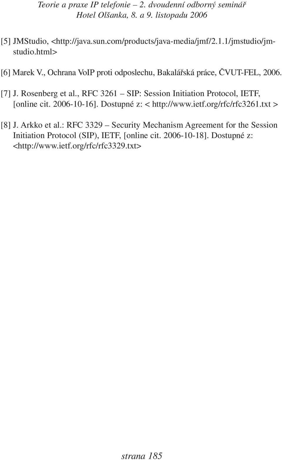 , RFC 3261 SIP: Session Initiation Protocol, IETF, [online cit. 2006-10-16]. Dostupné z: < http://www.ietf.org/rfc/rfc3261.