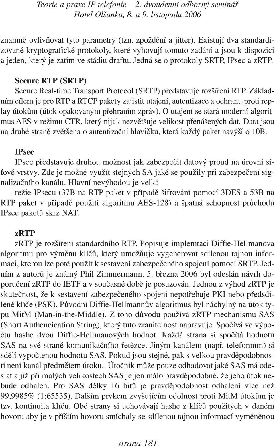 Secure RTP (SRTP) Secure Real-time Transport Protocol (SRTP) představuje rozšíření RTP.