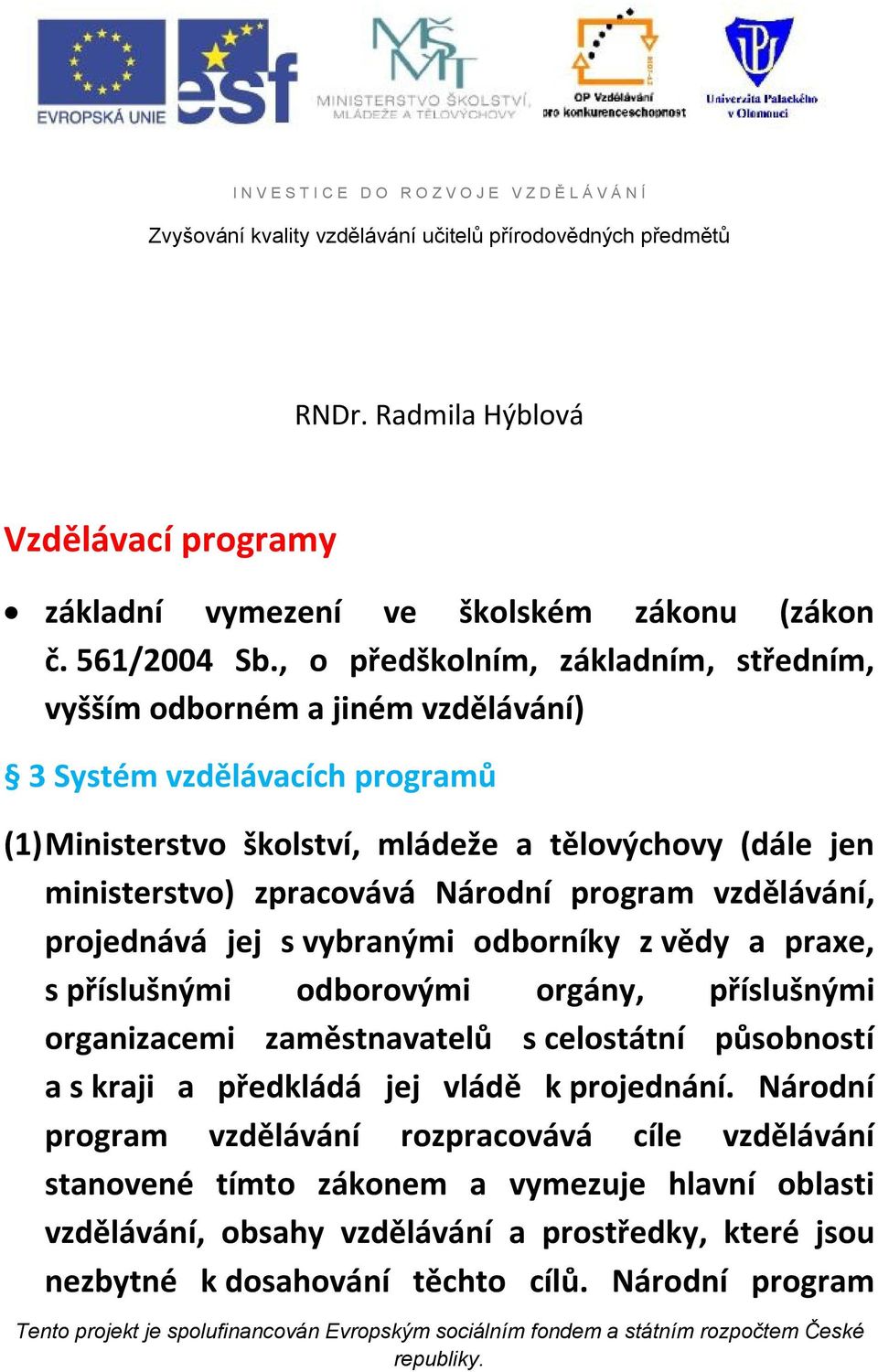 , o předškolním, základním, středním, vyšším odborném a jiném vzdělávání) 3 Systém vzdělávacích programů (1) Ministerstvo školství, mládeže a tělovýchovy (dále jen ministerstvo) zpracovává Národní