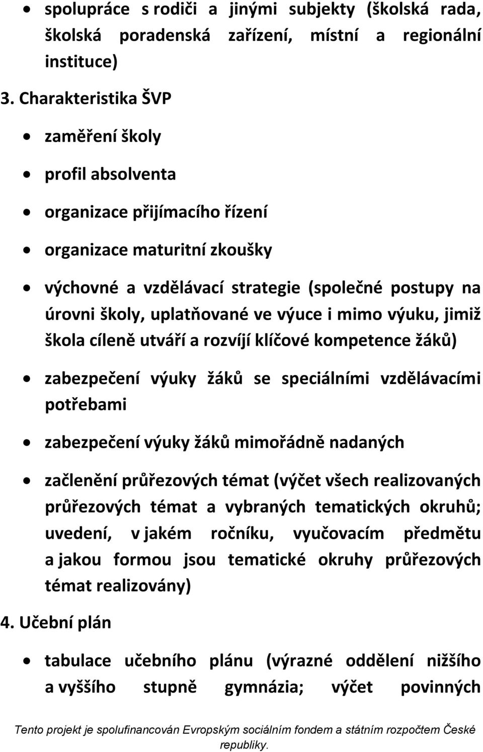 i mimo výuku, jimiž škola cíleně utváří a rozvíjí klíčové kompetence žáků) zabezpečení výuky žáků se speciálními vzdělávacími potřebami zabezpečení výuky žáků mimořádně nadaných začlenění průřezových